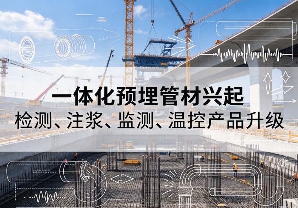 炎陵一体化管材产品兴起，声测注浆一体管、多功能预埋管应用增多